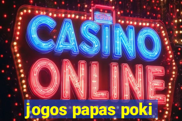 jogos papas poki